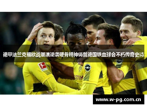 德甲法兰克福欧战屡演逆袭硬骨精神铸就德国铁血球会不朽传奇史诗